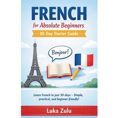 (영문도서)French for Absolute Beginners - 30-Day Starter Guide Paperback, Luka Zulu, English, 9798233002496