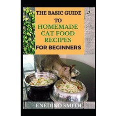 The Basic Guide To Homemade Cat Food Recipes For Beginners Paperback, Independently Published, English, 9798734752616
