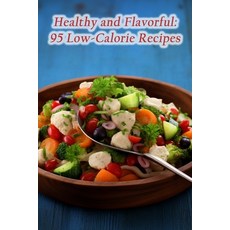 (영문도서) Healthy and Flavorful: 95 Low-Calorie Recipes Paperback, Independently Published, English, 9798859151769