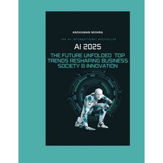 (영문도서)AI 2025: The Future Unfolded - Top Trends Reshaping Business Society & Innovation Paperback, Independently Published, English, 9798282366211