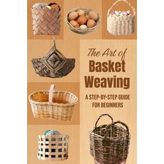 (영문도서)The Art of Basket Weaving: A Step-by-Step Guide for Beginners Paperback, Independently Published, English, 9798289439857