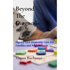 (영문도서)Beyond the Diagnosis: Dignity-First Dementia Care for Families & Professionals Hardcover, Bella Cares Publishing, English, 9798218854577