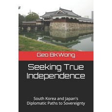 (영문도서)Seeking True Independence: South Korea and Japan's Diplomatic Paths to Sovereignty Paperback, Independently Published, English, 9798284899113