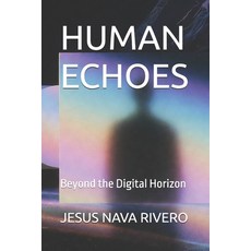 (영문도서)Human Echoes: Beyond the Digital Horizon Paperback, Independently Published, English, 9798242278561