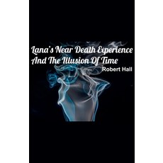 (영문도서) Lana's Near Death Experience And The Illusion Of Time Paperback, Robert Hall, English, 9798230031406