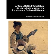 (영문도서) Antonio Rotta: Intabolatura de Lauto Lute Music of the Renaissance for Low G Ukulele Paperback, Lulu.com, English, 9781794712331