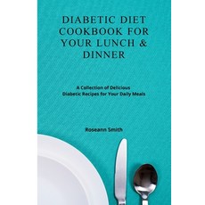 (영문도서) Diabetic Diet Cookbook for Your Lunch & Dinner: A Collection of Delicious Diabe... Paperback, Roseann Smith, English, 9781801908931