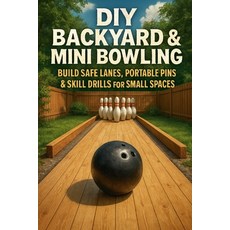 (영문도서)DIY Backyard & Mini Bowling: Build Safe Lanes Portable Pins & Skill Drills for... Paperback, Independently Published, English, 9798279272426