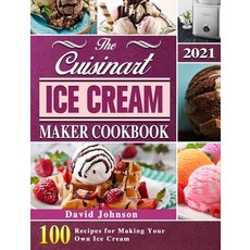 (영문도서) The Cuisinart Ice Cream Maker Cookbook 2021: 100 Recipes for Making Your Own Ic... Hardcover, David Johnson, English, 9781803203126