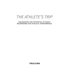 (영문도서) The Athlete's Trip: Unleashing the Potential of Magic Mushrooms for Athletic Performance Paperback, Independently Published, English, 9798861250795