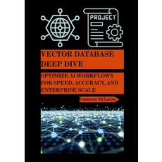 (영문도서)Vector Database Deep Dive: Optimize AI Workflows for Speed Accuracy and Enterp... Paperback, Independently Published, English, 9798296370396