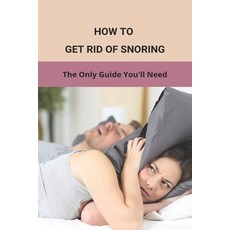 How To Get Rid Of Snoring: The Only Guide You'll Need: How To Stop Snoring Fast Paperback, Independently Published, English, 9798743100477