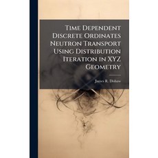 (영문도서)Time Dependent Discrete Ordinates Neutron Transport Using Distribution Iteration... Hardcover, Hutson Street Press, English, 9781025134734