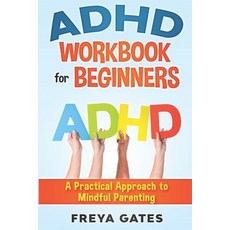 ADHD Workbook for Beginners: A Practical Approach to Mindful Parenting Paperback, Independently Published