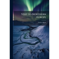 (영문도서)Visit to Northern Europe: Or Sketches Descriptive Historical Political and Mor... Paperback, Scholar's Choice, English, 9781297018480