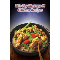 (영문도서) Stir-Fry Mastery: 91 Chicken Recipes Paperback, Independently Published, English, 9798857231265
