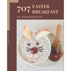 Oh! 707 Homemade Easter Breakfast Recipes: A Highly Recommended Homemade Easter Breakfast Cookbook Paperback, Independently Published, English, 9798697144138