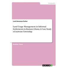Land Usage Management in Informal Settlements in Kumasi Ghana. A Case Study of Asawase Township Paperback, Grin Verlag