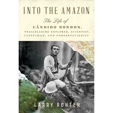 (영문도서) Into the Amazon: The Life of Cândido Rondon Trailblazing Explorer Scientist Statesman and... Hardcover, W. W. Norton & Company, English, 9781324021261