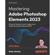 (영문도서) Mastering Adobe Photoshop Elements 2023 - Fifth Edition: Bring out the best in your images us... Paperback, Packt Publishing, English, 9781803248455