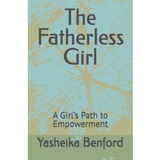 (영문도서) The Fatherless Girl: A Girl's Path to Empowerment Paperback, Independently Published, English, 9798345250709