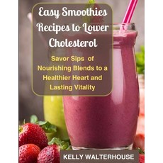 (영문도서) Easy Smoothies Recipes to Lower Cholesterol: Savor Sips of Nourishing Blends to... Paperback, Independently Published, English, 9798321681121