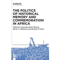 (영문도서) The Politics of Historical Memory and Commemoration in Africa Hardcover, Walter de Gruyter, English, 9783110655056