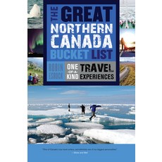 (영문도서) The Great Northern Canada Bucket List: One-Of-A-Kind Travel Experiences Paperback, Dundurn Press, English, 9781459730526