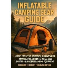 (영문도서)Inflatable Camping Gear Guide: Complete Setup Selection & Maintenance Manual fo... Paperback, Independently Published, English, 9798274809986