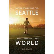 (영문도서)Soccer Stories of Old Seattle . . . and Around the World Paperback, Phil J. Davis, English, 9798995424703