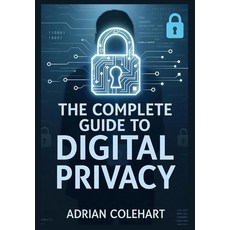 (영문도서)The Complete Guide to Digital Privacy: "Navigating the Digital Age: Strategies f... Paperback, Independently Published, English, 9798271035340