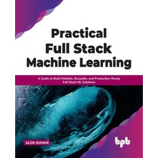 (영문도서) Practical Full Stack Machine Learning: A Guide to Build Reliable Reusable and Production-Re... Paperback, Bpb Publications, English, 9789391030421