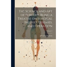 (영문도서) The Science and art of Surgery Being a Treatise on Surgical Injuries Diseases and Operatio... Paperback, Legare Street Press, English, 9781021440648