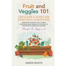(영문도서) Fruit and Veggies 101 - Container & Raised Beds Vegetable Garden: Gardening Guide On How To G... Paperback, Green Roots, English, 9798224279661