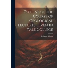 (영문도서) Outline of the Course of Geological Lectures Given in Yale College Paperback, Legare Street Press, English, 9781021959645