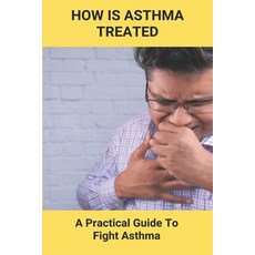 How Is Asthma Treated: A Practical Guide To Fight Asthma: Curing Medicine For Asthma Paperback, Independently Published, English, 9798738904530