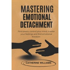 (영문도서)Mastering Emotional Detachment: Find peace control your mind master your feeli... Paperback, Independently Published, English, 9798264944277