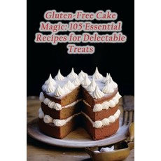 (영문도서) Gluten-Free Cake Magic: 105 Essential Recipes for Delectable Treats Paperback, Independently Published, English, 9798864522738