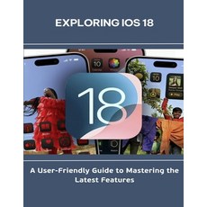 (영문도서)Exploring iOS 18_A User-Friendly Guide to Mastering the Latest Features Paperback, Independently Published, English, 9798290057514