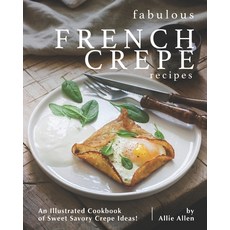 Fabulous French Crepe Recipes: An Illustrated Cookbook of Sweet Savory Crepe Ideas! Paperback, Independently Published