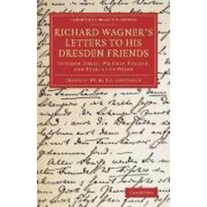 Richard Wagner`s Letters to his Dresden Friends, Cambridge University Press
