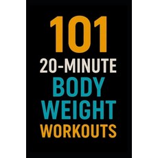 (영문도서)101 20-Minute Body Weight Workouts: Quick No-Equipment Routines to Build Streng... Paperback, Independently Published, English, 9798271123900