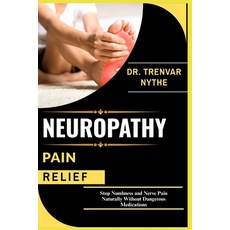 (영문도서)Neuropathy Pain Relief: Stop Numbness and Nerve Pain Naturally Without Dangerous... Paperback, Independently Published, English, 9798293131655