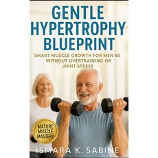 (영문도서)Gentle Hypertrophy Blueprint: Smart Muscle Growth for Men Over 60 Without Overtr... Paperback, Independently Published, English, 9798274427418