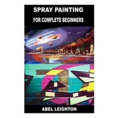 (영문도서) Spray Painting for Complete Beginners Paperback, Independently Published, English, 9798356278105