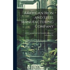 (영문도서) American Iron and Steel Manufacturing Company Hardcover, Legare Street Press, English, 9781019768334
