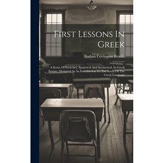 (영문도서) First Lessons In Greek: A Series Of Exercises Analytical And Synthetical In Greek Syntax: D... Hardcover, Legare Street Press, English, 9781020210563