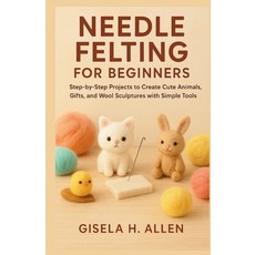 (영문도서)Needle Felting for Beginners: Step-by-Step Projects to Create Cute Animals Gift... Paperback, Independently Published, English, 9798271984440