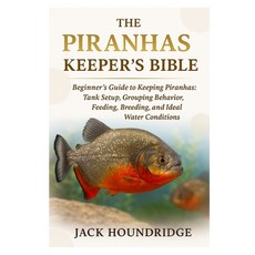 (영문도서)The Piranhas Keeper's Bible: Beginner's Guide to Keeping Piranhas: Tank Setup G... Paperback, Independently Published, English, 9798298803168