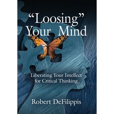 "Loosing" Your Mind: Liberating Your Intellect for Critical Thinking Hardcover, Booklocker.com, English, 9781647189877